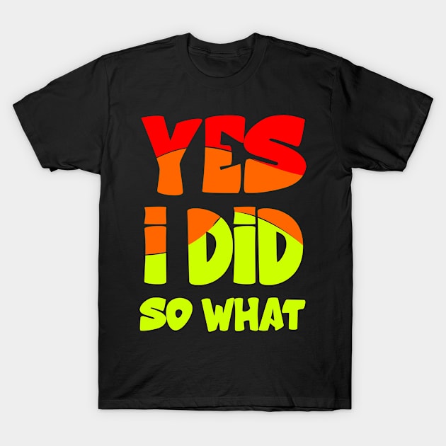 Yes i did so what T-Shirt by Mayathebeezzz